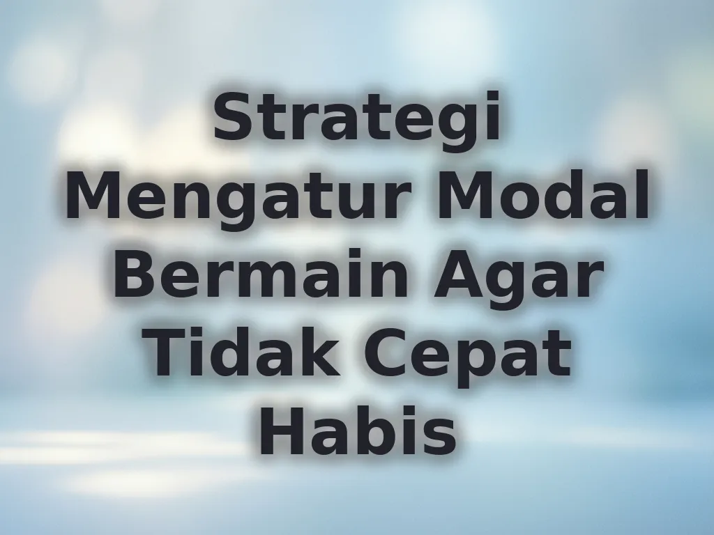 Strategi Mengatur Modal Bermain Agar Tidak Cepat Habis