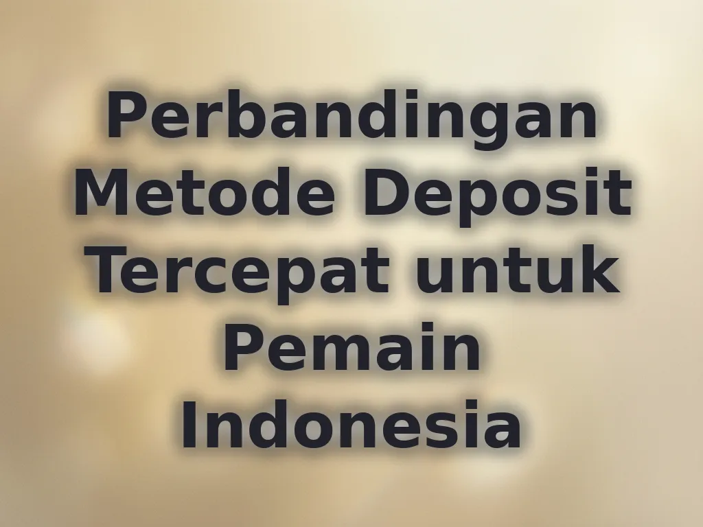 Perbandingan Metode Deposit Tercepat untuk Pemain Indonesia